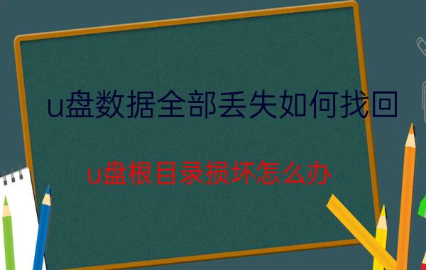 u盘数据全部丢失如何找回 u盘根目录损坏怎么办？